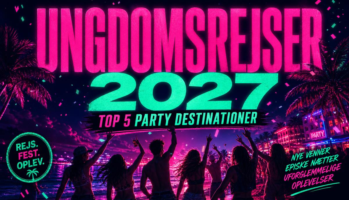 Ungdomsrejser 2027: De fedeste party destinationer!